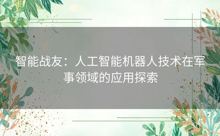 智能战友：人工智能机器人技术在军事领域的应用探索