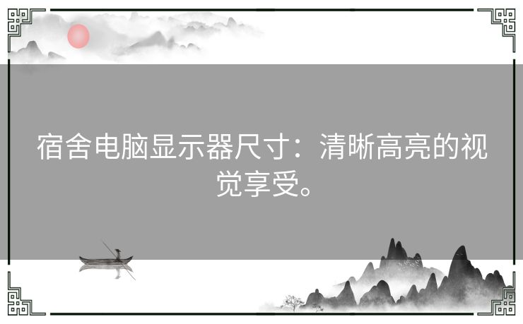 宿舍电脑显示器尺寸：清晰高亮的视觉享受。