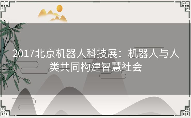 2017北京机器人科技展：机器人与人类共同构建智慧社会