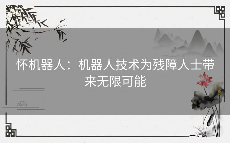 怀机器人：机器人技术为残障人士带来无限可能