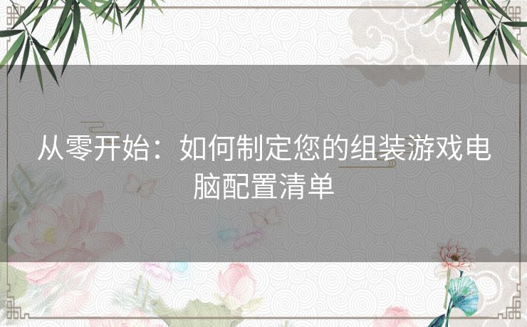 从零开始：如何制定您的组装游戏电脑配置清单