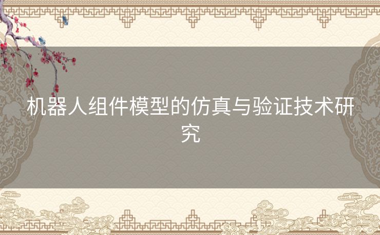 机器人组件模型的仿真与验证技术研究