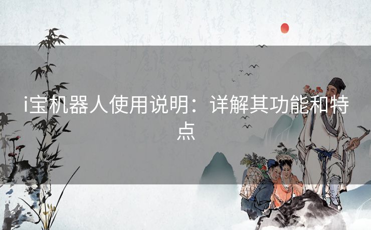i宝机器人使用说明：详解其功能和特点