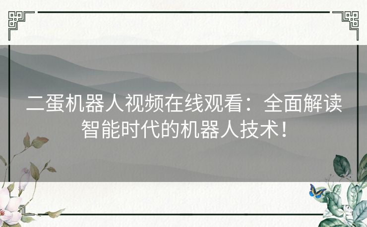 二蛋机器人视频在线观看：全面解读智能时代的机器人技术！