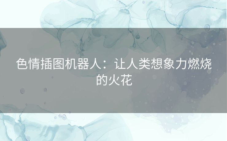 色情插图机器人：让人类想象力燃烧的火花