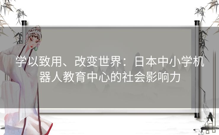 学以致用、改变世界：日本中小学机器人教育中心的社会影响力