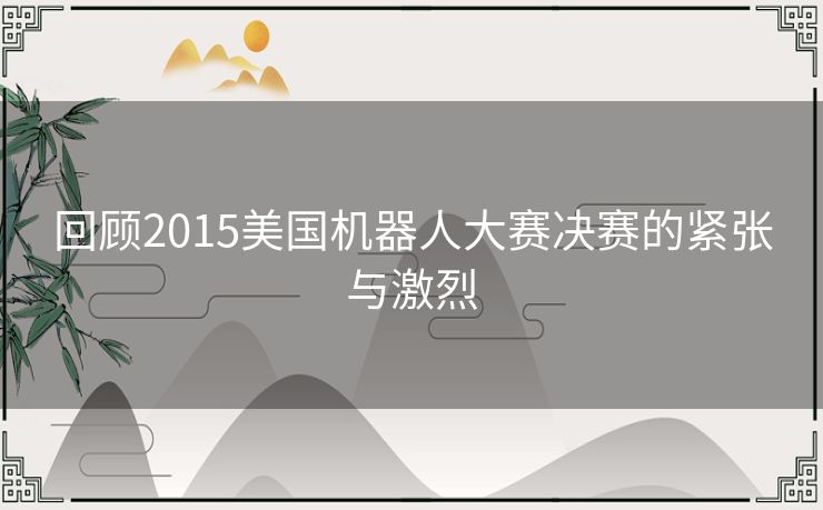 回顾2015美国机器人大赛决赛的紧张与激烈