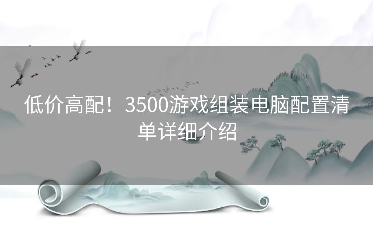 低价高配！3500游戏组装电脑配置清单详细介绍