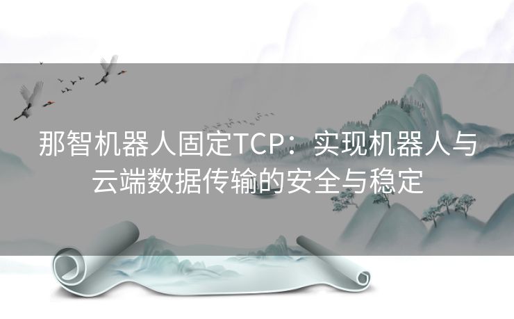 那智机器人固定TCP：实现机器人与云端数据传输的安全与稳定