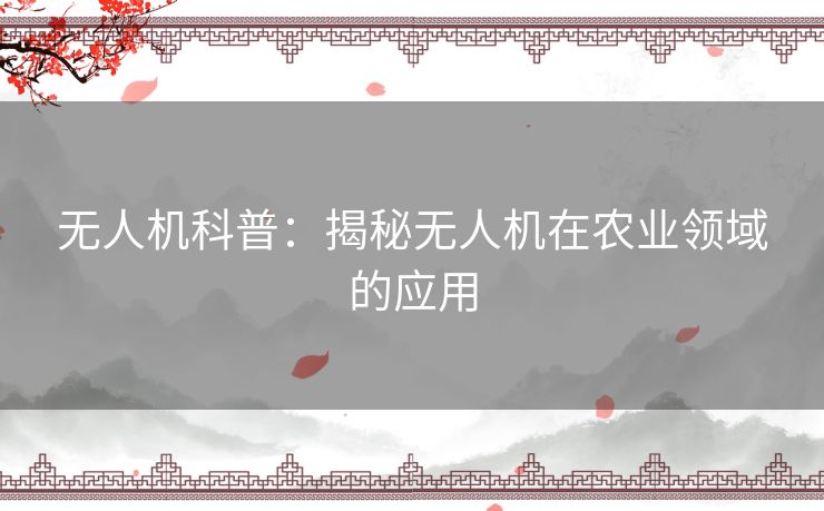 无人机科普：揭秘无人机在农业领域的应用