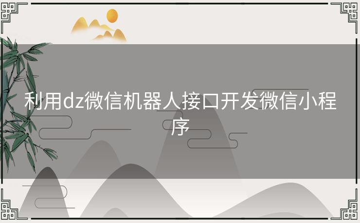 利用dz微信机器人接口开发微信小程序