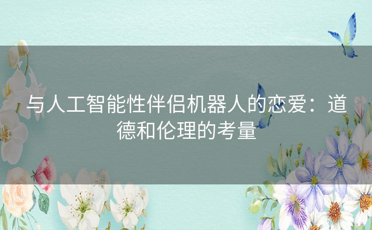 与人工智能性伴侣机器人的恋爱：道德和伦理的考量