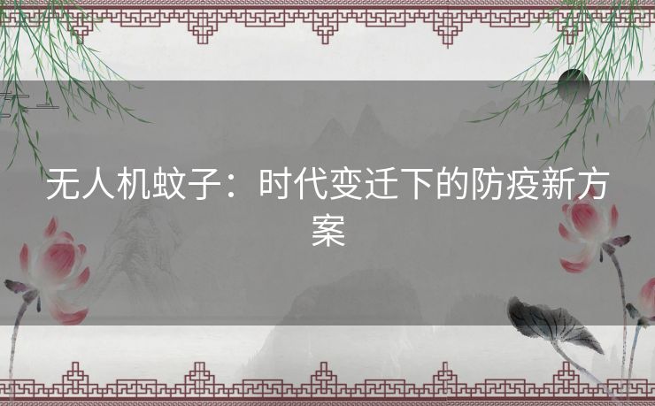 无人机蚊子：时代变迁下的防疫新方案