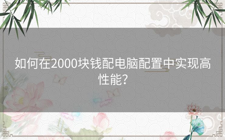 如何在2000块钱配电脑配置中实现高性能？