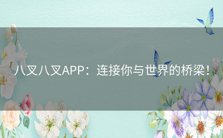 八叉八叉APP：连接你与世界的桥梁！