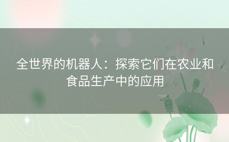 全世界的机器人：探索它们在农业和食品生产中的应用