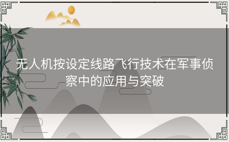 无人机按设定线路飞行技术在军事侦察中的应用与突破