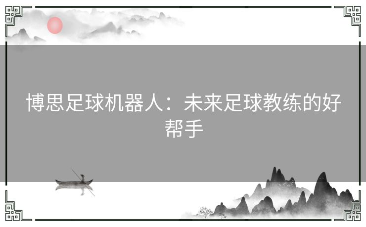 博思足球机器人：未来足球教练的好帮手