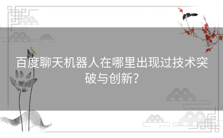 百度聊天机器人在哪里出现过技术突破与创新？