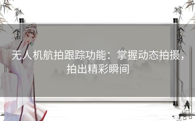 无人机航拍跟踪功能：掌握动态拍摄，拍出精彩瞬间