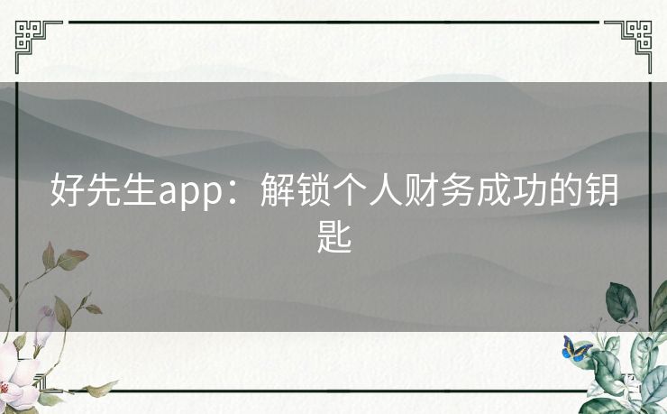 好先生app：解锁个人财务成功的钥匙