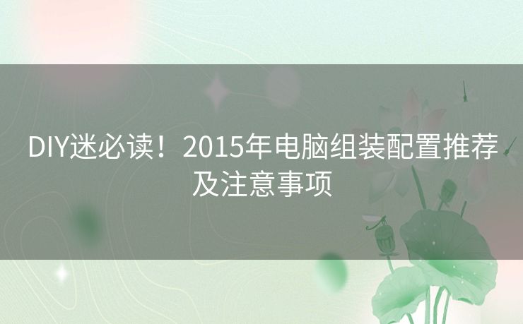 DIY迷必读！2015年电脑组装配置推荐及注意事项