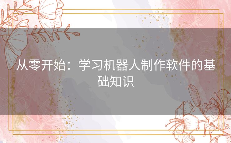 从零开始：学习机器人制作软件的基础知识