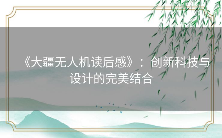 《大疆无人机读后感》：创新科技与设计的完美结合