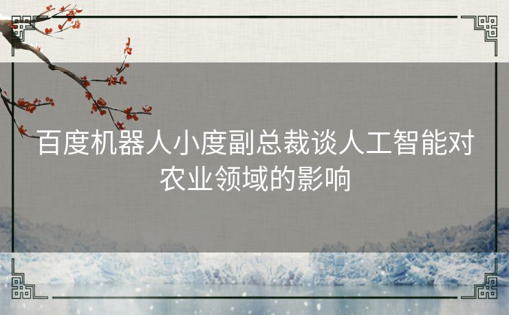 百度机器人小度副总裁谈人工智能对农业领域的影响