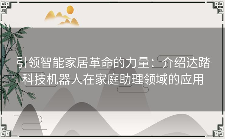 引领智能家居革命的力量：介绍达踏科技机器人在家庭助理领域的应用