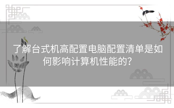 了解台式机高配置电脑配置清单是如何影响计算机性能的？