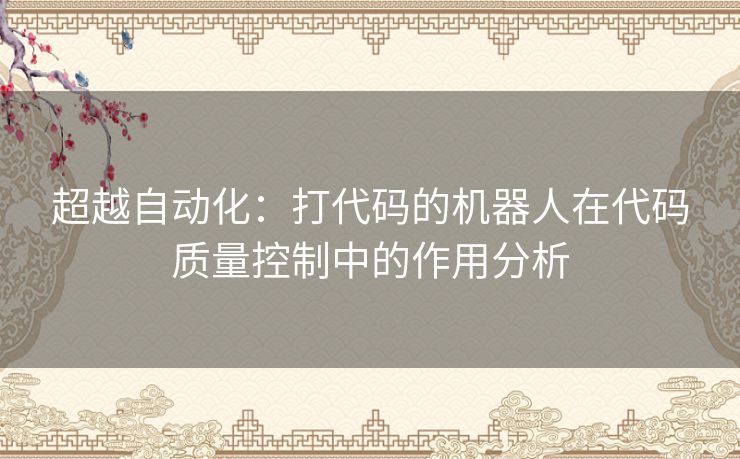 超越自动化：打代码的机器人在代码质量控制中的作用分析