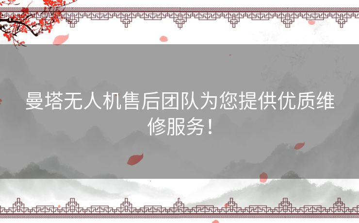 曼塔无人机售后团队为您提供优质维修服务！