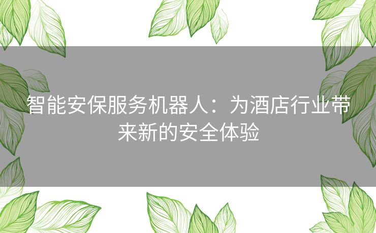 智能安保服务机器人：为酒店行业带来新的安全体验