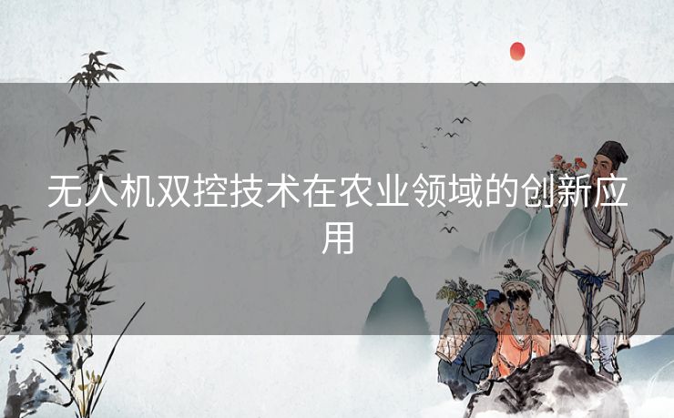 无人机双控技术在农业领域的创新应用
