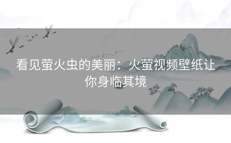 看见萤火虫的美丽：火萤视频壁纸让你身临其境