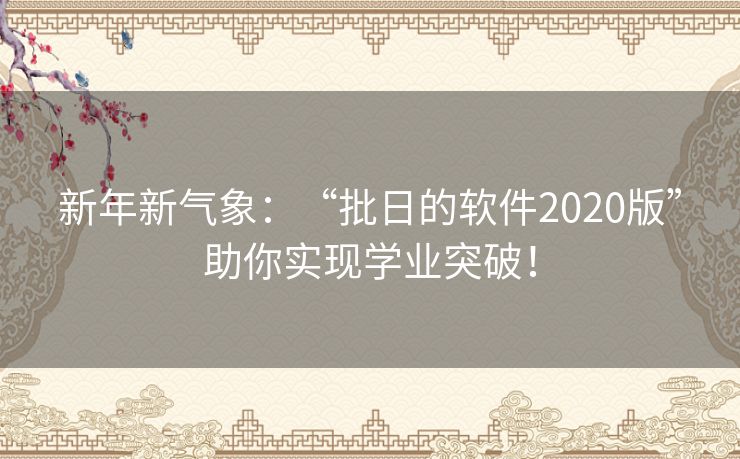 新年新气象：“批日的软件2020版”助你实现学业突破！
