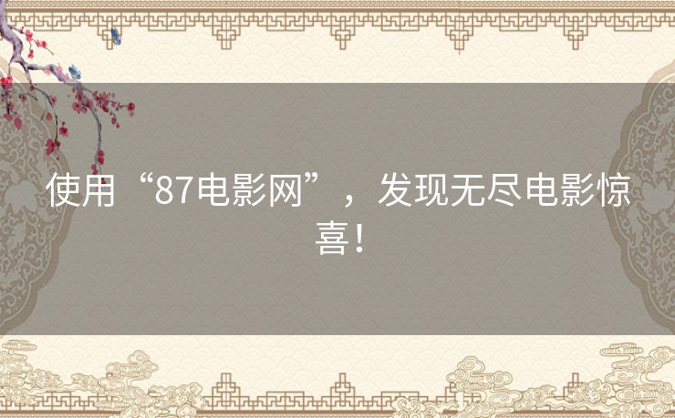 使用“87电影网”，发现无尽电影惊喜！