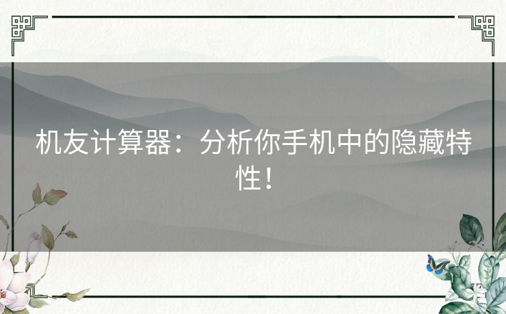 机友计算器：分析你手机中的隐藏特性！