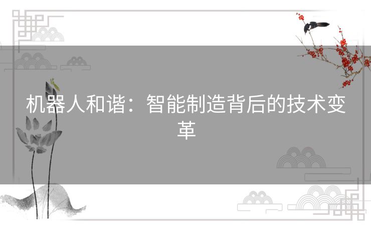 机器人和谐：智能制造背后的技术变革