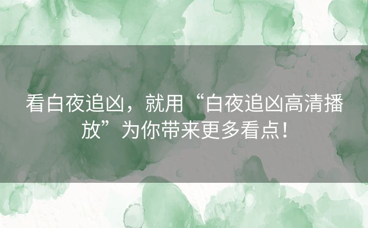 看白夜追凶，就用“白夜追凶高清播放”为你带来更多看点！