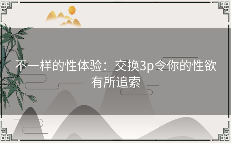 不一样的性体验：交换3p令你的性欲有所追索