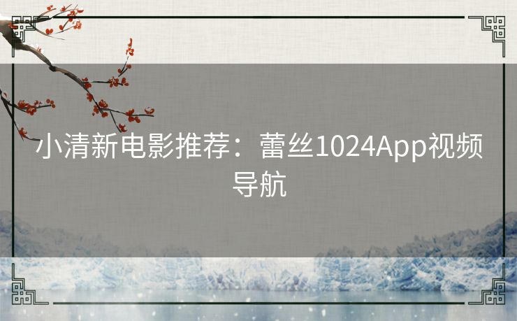 小清新电影推荐：蕾丝1024App视频导航