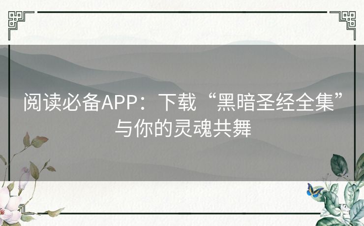 阅读必备APP：下载“黑暗圣经全集”与你的灵魂共舞