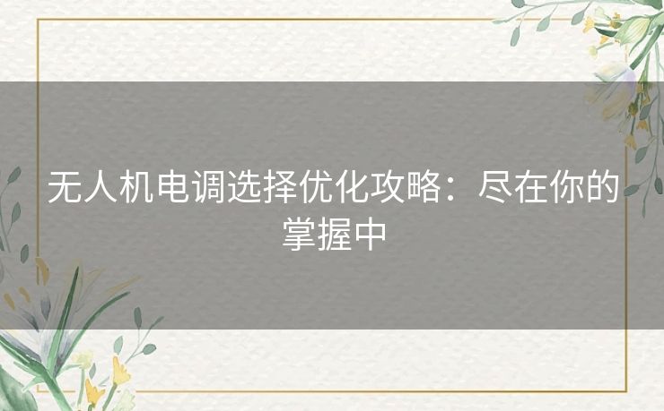 无人机电调选择优化攻略：尽在你的掌握中