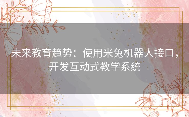 未来教育趋势：使用米兔机器人接口，开发互动式教学系统