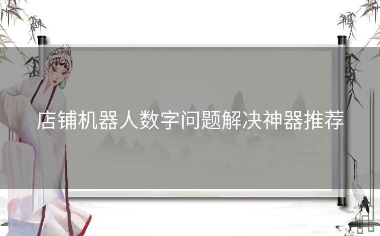 店铺机器人数字问题解决神器推荐