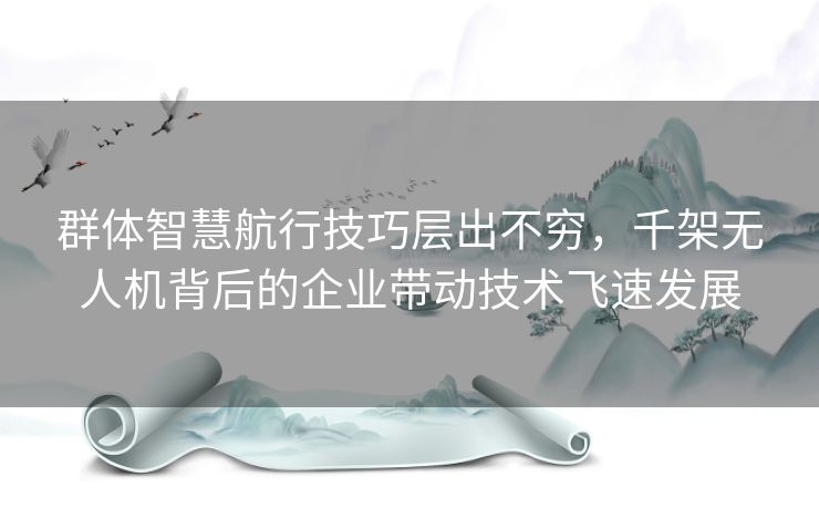 群体智慧航行技巧层出不穷，千架无人机背后的企业带动技术飞速发展
