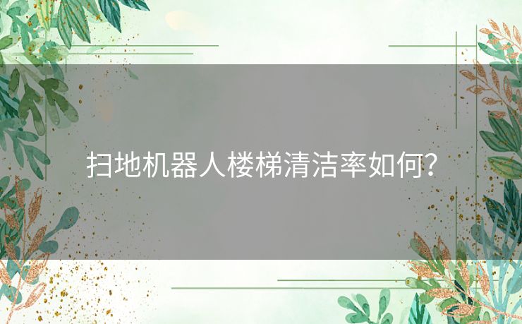 扫地机器人楼梯清洁率如何？