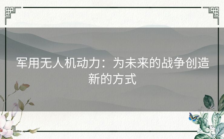 军用无人机动力：为未来的战争创造新的方式